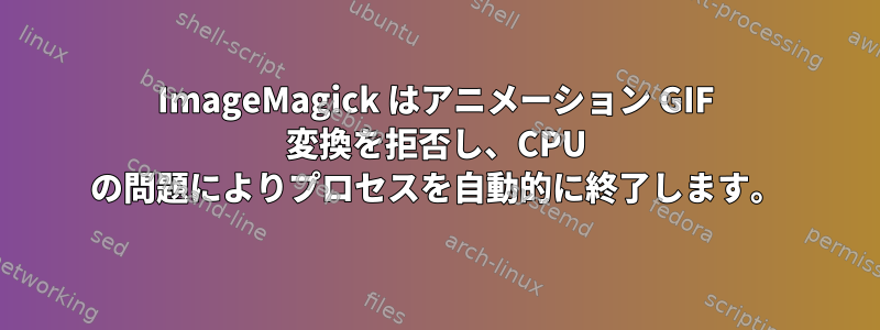 ImageMagick はアニメーション GIF 変換を拒否し、CPU の問題によりプロセスを自動的に終了します。