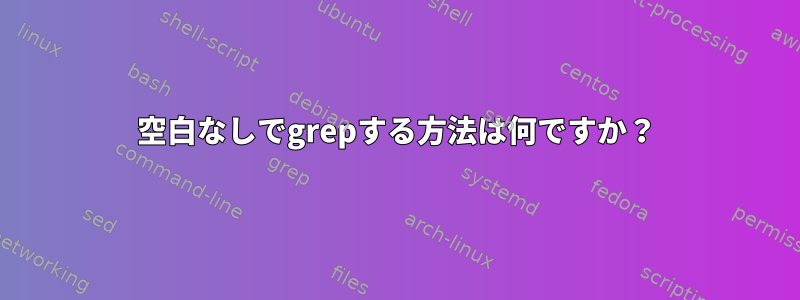 空白なしでgrepする方法は何ですか？