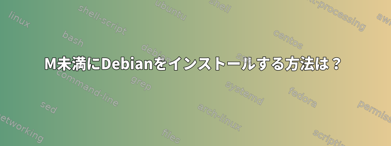 500M未満にDebianをインストールする方法は？