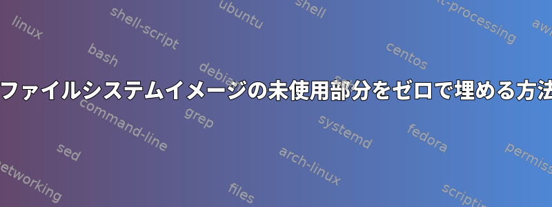 btrfsファイルシステムイメージの未使用部分をゼロで埋める方法は？