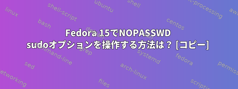 Fedora 15でNOPASSWD sudoオプションを操作する方法は？ [コピー]