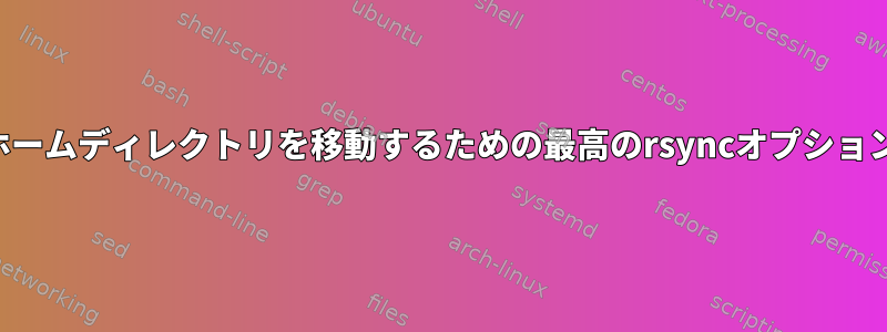 ホームディレクトリを移動するための最高のrsyncオプション