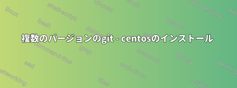 複数のバージョンのgit - centosのインストール