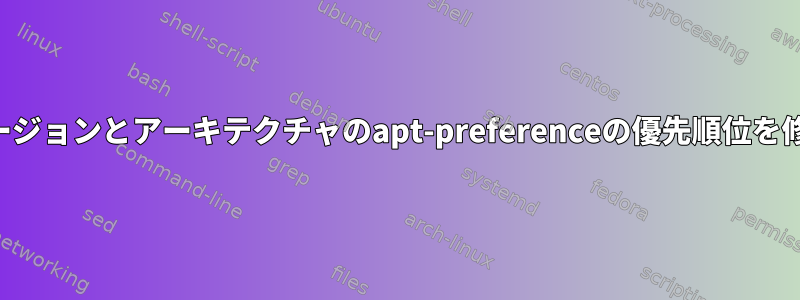 さまざまなバージョンとアーキテクチャのapt-preferenceの優先順位を修正しました。