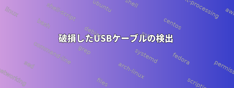 破損したUSBケーブルの検出