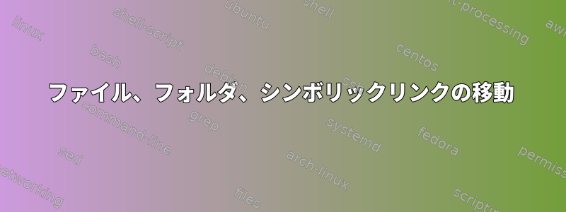 ファイル、フォルダ、シンボリックリンクの移動