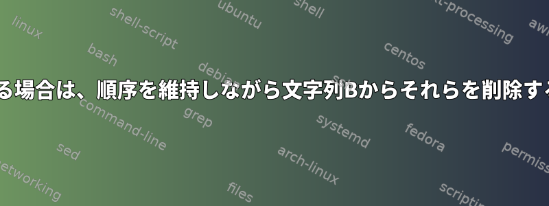 文字列Aに漢字が表示されている場合は、順序を維持しながら文字列Bからそれらを削除するにはどうすればよいですか？