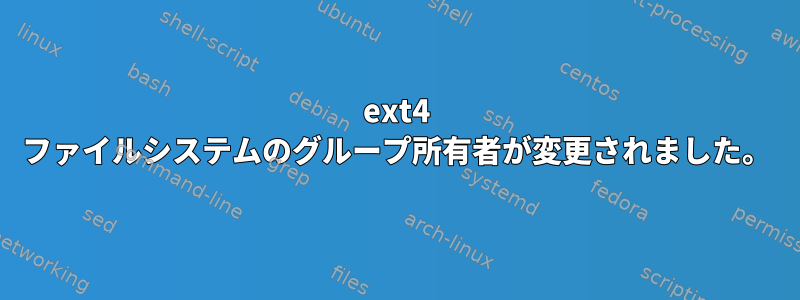 ext4 ファイルシステムのグループ所有者が変更されました。