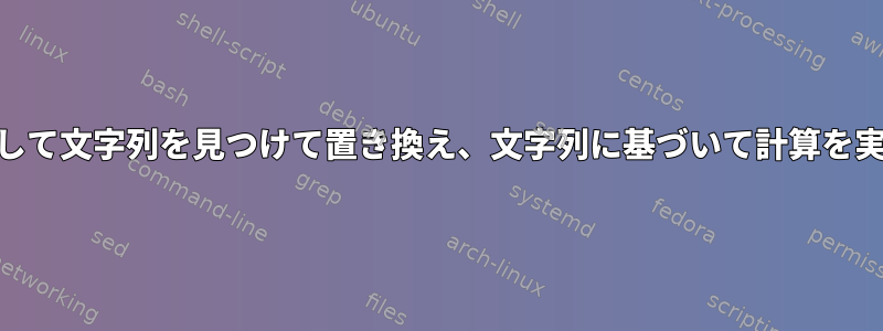 awkを使用して文字列を見つけて置き換え、文字列に基づいて計算を実行します。