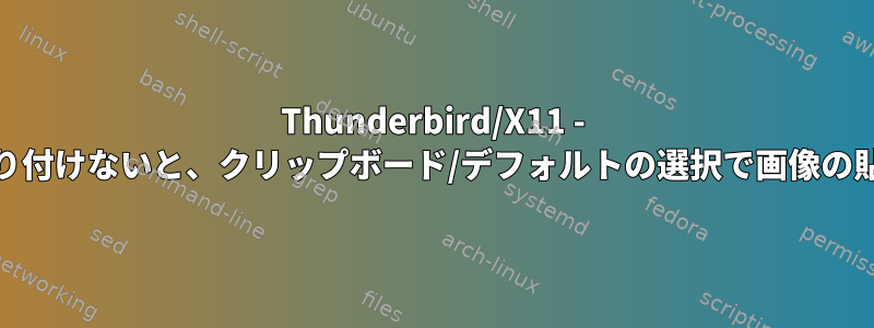 Thunderbird/X11 - 最初にlibreofficeに貼り付けないと、クリップボード/デフォルトの選択で画像の貼り付けが失敗します。