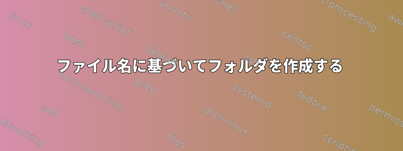 ファイル名に基づいてフォルダを作成する