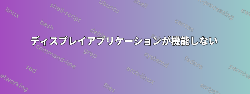 ディスプレイアプリケーションが機能しない