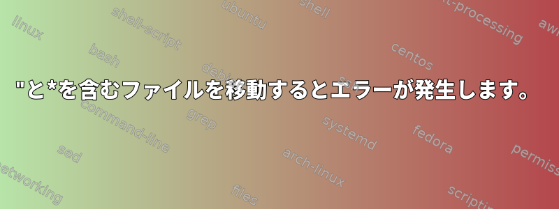 "と*を含むファイルを移動するとエラーが発生します。