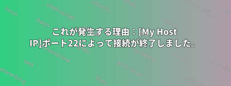 これが発生する理由：[My Host IP]ポート22によって接続が終了しました。