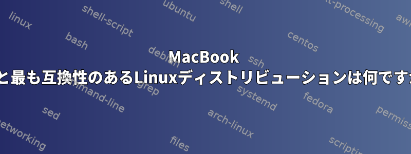 MacBook Proと最も互換性のあるLinuxディストリビューションは何ですか？