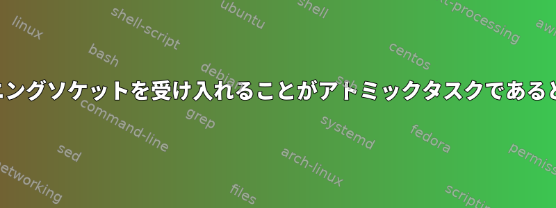 複数のプロセスやスレッドでリスニングソケットを受け入れることがアトミックタスクであると言う権威ある場所はありますか？