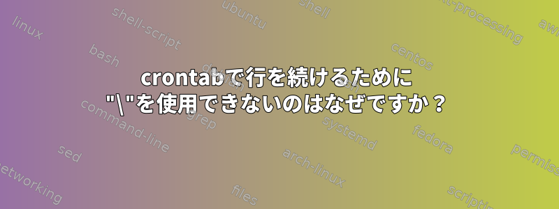 crontabで行を続けるために "\"を使用できないのはなぜですか？