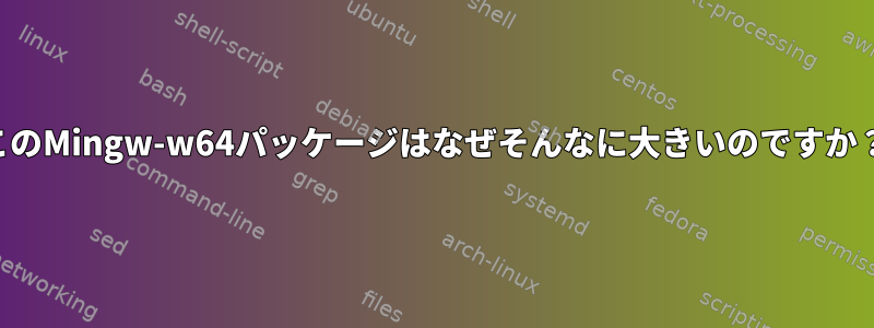 このMingw-w64パッケージはなぜそんなに大きいのですか？