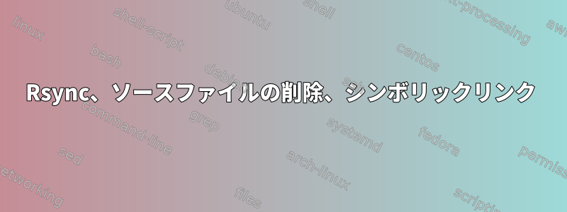 Rsync、ソースファイルの削除、シンボリックリンク