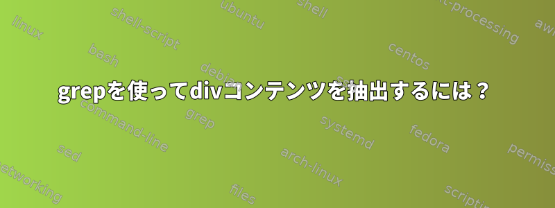 grepを使ってdivコンテンツを抽出するには？