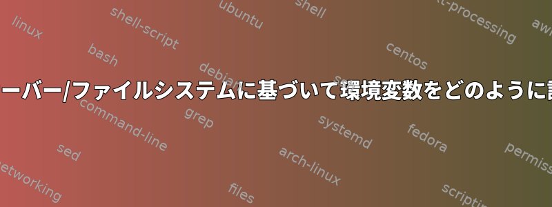 ログインしたサーバー/ファイルシステムに基づいて環境変数をどのように設定しますか？