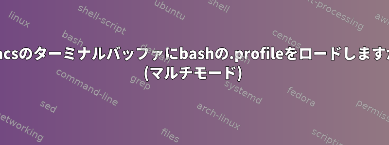 Emacsのターミナルバッファにbashの.profileをロードしますか？ (マルチモード)