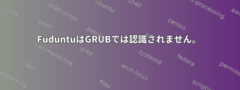 FuduntuはGRUBでは認識されません。