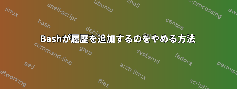 Bashが履歴を追加するのをやめる方法