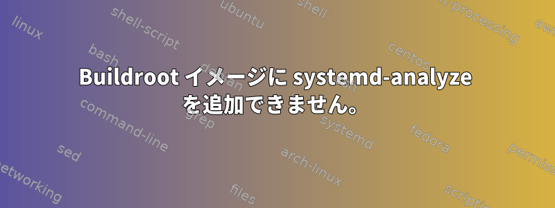 Buildroot イメージに systemd-analyze を追加できません。