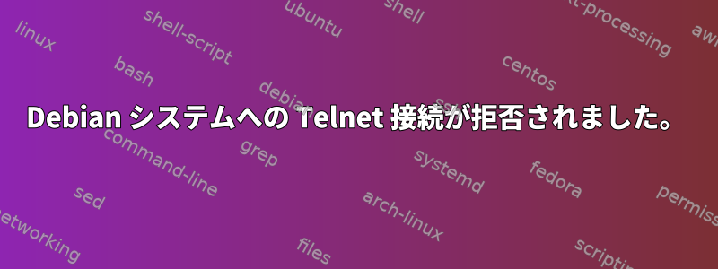 Debian システムへの Telnet 接続が拒否されました。