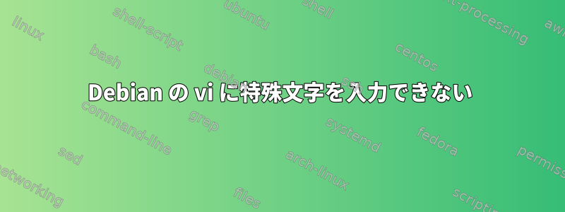 Debian の vi に特殊文字を入力できない