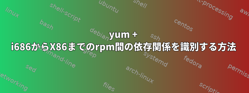 yum + i686からX86までのrpm間の依存関係を識別する方法