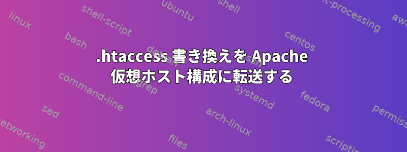 .htaccess 書き換えを Apache 仮想ホスト構成に転送する