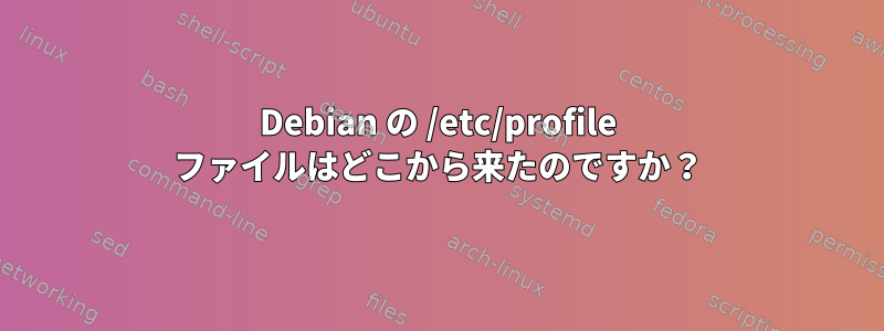 Debian の /etc/profile ファイルはどこから来たのですか？