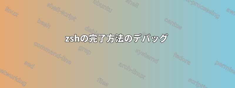 zshの完了方法のデバッグ