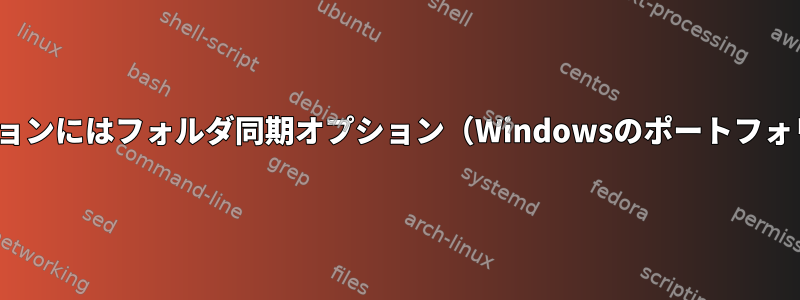 Linuxディストリビューションにはフォルダ同期オプション（Windowsのポートフォリオなど）がありますか？