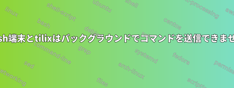 bash端末とtilixはバックグラウンドでコマンドを送信できません