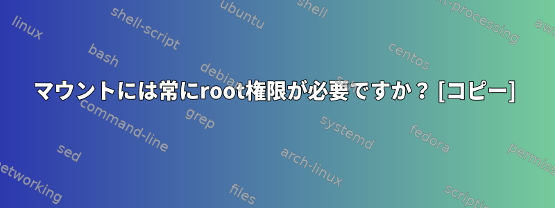 マウントには常にroot権限が必要ですか？ [コピー]