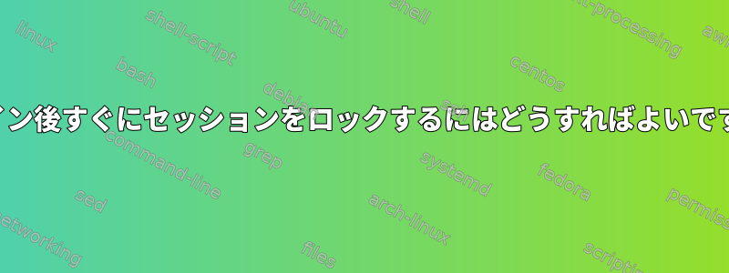 ログイン後すぐにセッションをロックするにはどうすればよいですか？