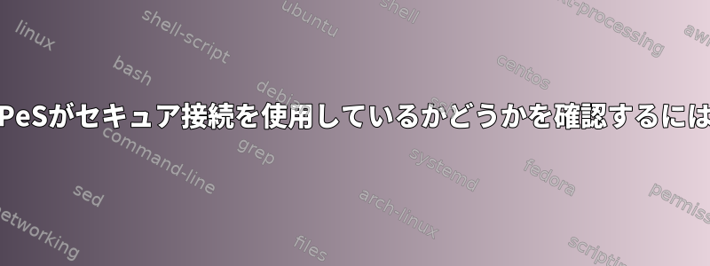 FTPeSがセキュア接続を使用しているかどうかを確認するには？