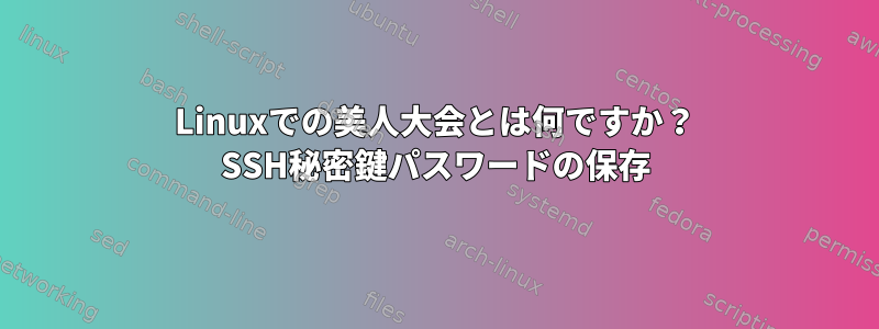 Linuxでの美人大会とは何ですか？ SSH秘密鍵パスワードの保存