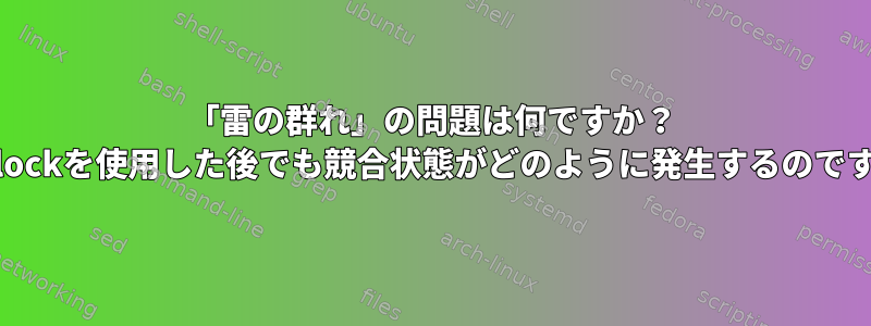 「雷の群れ」の問題は何ですか？ Spinlockを使用した後でも競合状態がどのように発生するのですか？