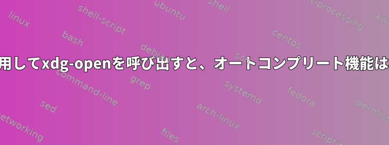 エイリアスを使用してxdg-openを呼び出すと、オートコンプリート機能は機能しません。