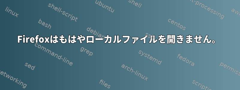 Firefoxはもはやローカルファイルを開きません。