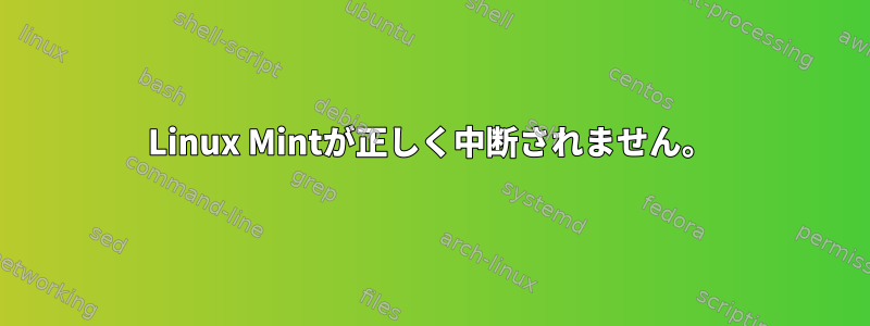 Linux Mintが正しく中断されません。