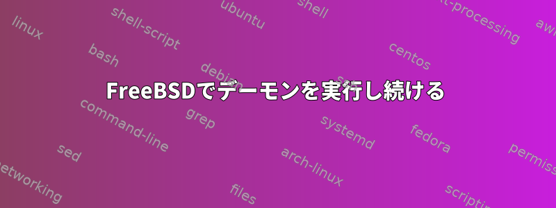 FreeBSDでデーモンを実行し続ける