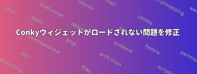 Conkyウィジェットがロードされない問題を修正