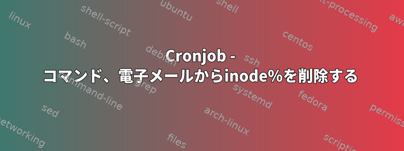 Cronjob - コマンド、電子メールからinode％を削除する