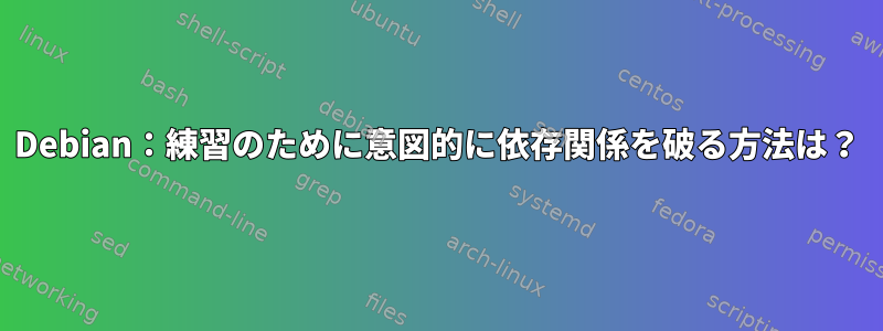 Debian：練習のために意図的に依存関係を破る方法は？