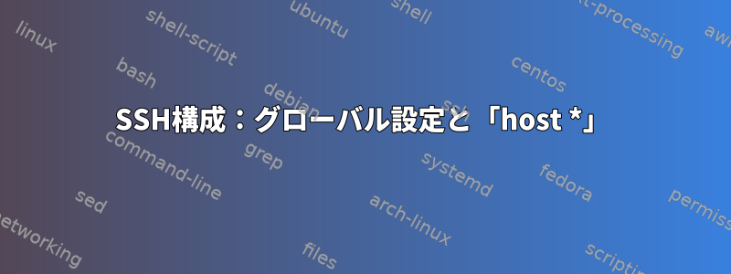 SSH構成：グローバル設定と「host *」